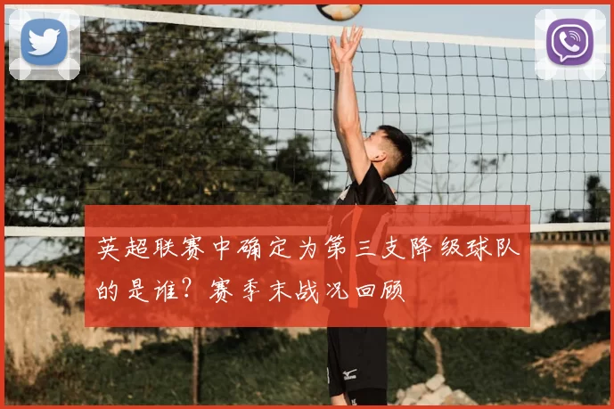英超联赛中确定为第三支降级球队的是谁？赛季末战况回顾