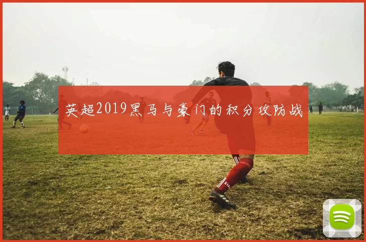 英超2019黑马与豪门的积分攻防战