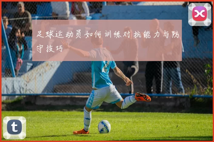 足球运动员如何训练对抗能力与防守技巧