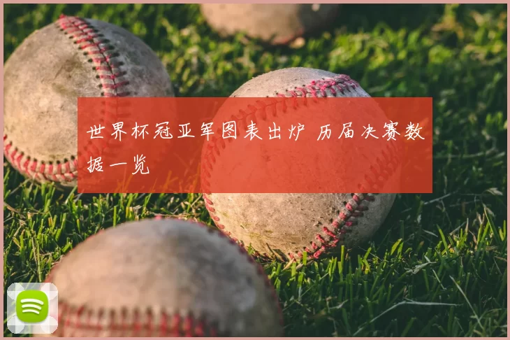世界杯冠亚军图表出炉 历届决赛数据一览