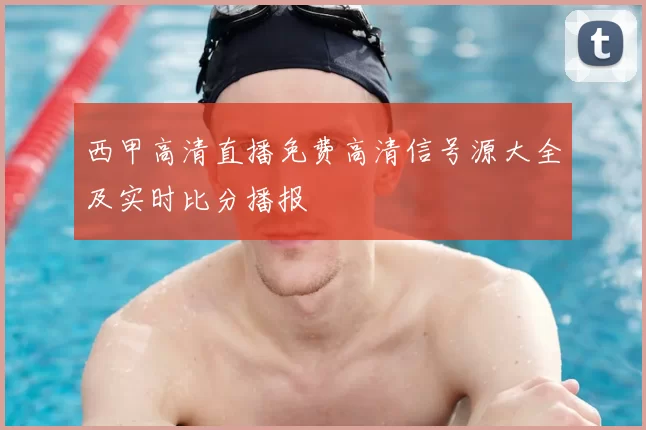 西甲高清直播免费高清信号源大全及实时比分播报