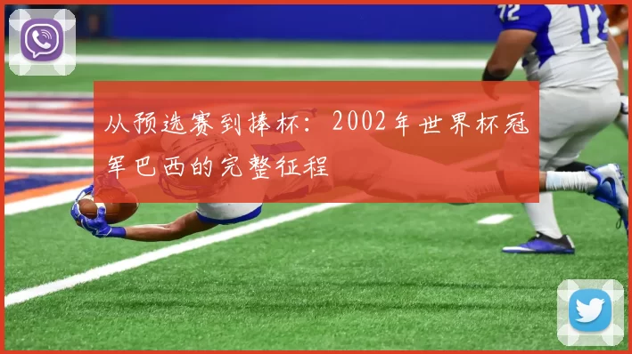 从预选赛到捧杯:2002年世界杯冠军巴西的完整征程