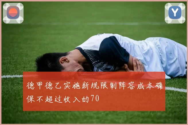 德甲德乙实施新规限制阵容成本确保不超过收入的70