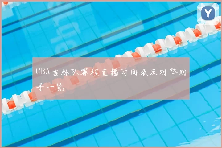 CBA吉林队赛程直播时间表及对阵对手一览