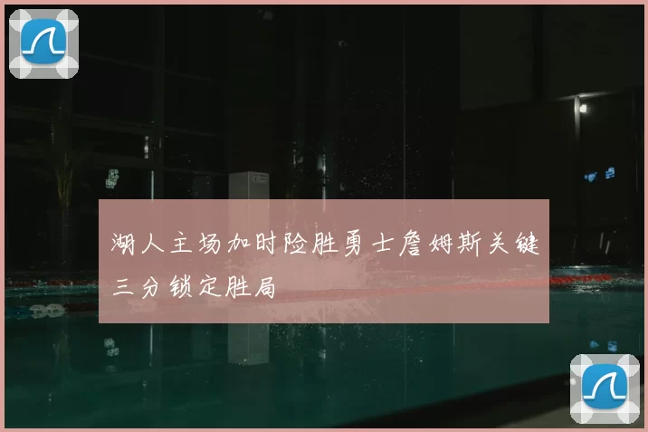 湖人主场加时险胜勇士詹姆斯关键三分锁定胜局