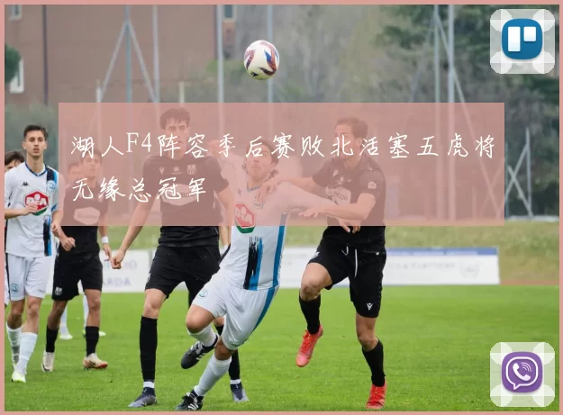 湖人F4阵容季后赛败北活塞五虎将无缘总冠军