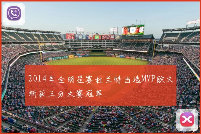 2014年全明星赛杜兰特当选MVP欧文斩获三分大赛冠军