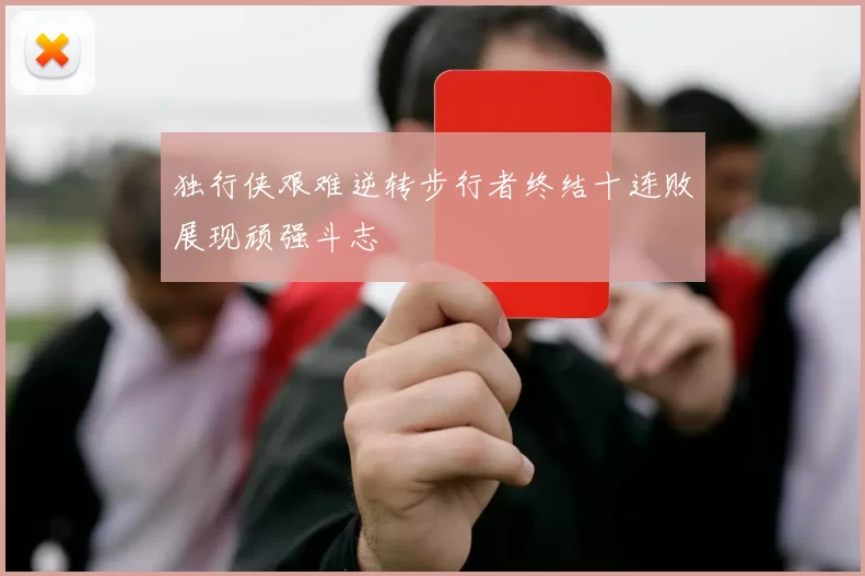 独行侠艰难逆转步行者终结十连败展现顽强斗志