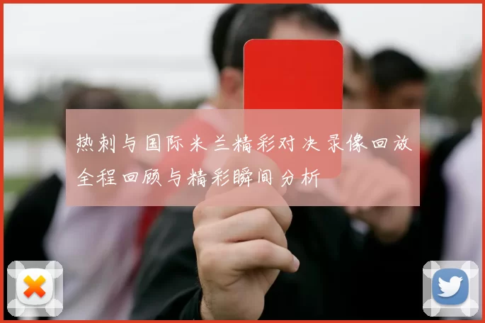 热刺与国际米兰精彩对决录像回放全程回顾与精彩瞬间分析
