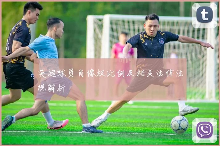 英超球员肖像权比例及相关法律法规解析
