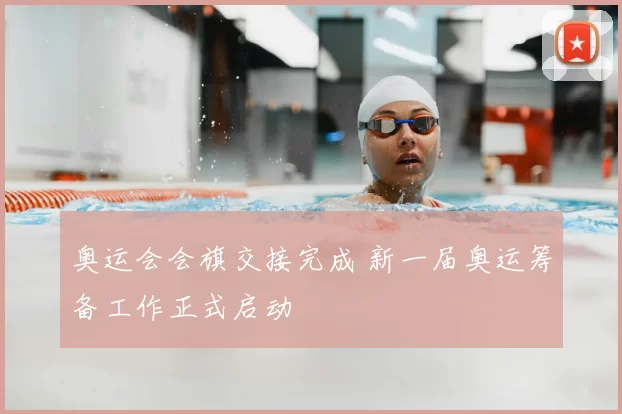 奥运会会旗交接完成 新一届奥运筹备工作正式启动