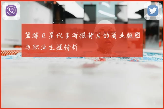 篮球巨星代言海报背后的商业版图与职业生涯转折