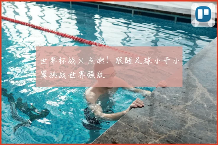 世界杯战火点燃！跟随足球小子小翼挑战世界强敌