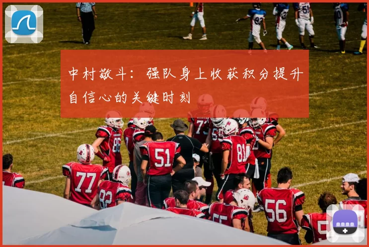 中村敬斗：强队身上收获积分提升自信心的关键时刻