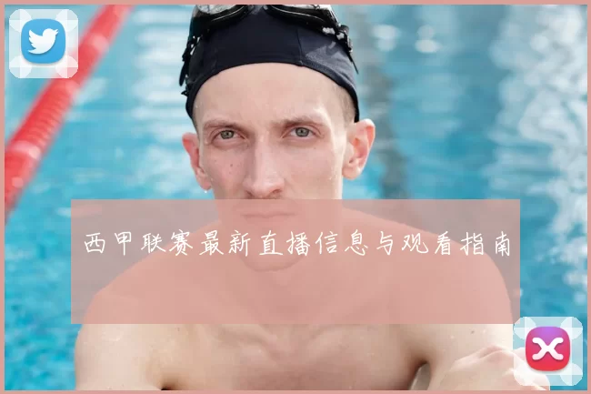 西甲联赛最新直播信息与观看指南