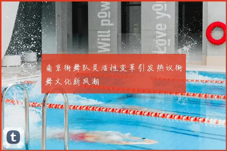 南京街舞队灵活性变革引发热议街舞文化新风潮