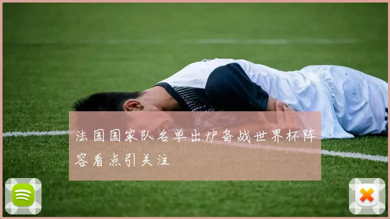 法国国家队名单出炉备战世界杯阵容看点引关注