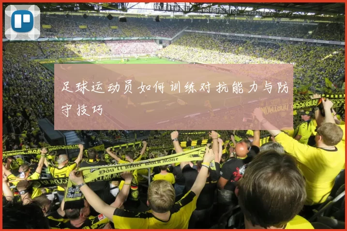 足球运动员如何训练对抗能力与防守技巧