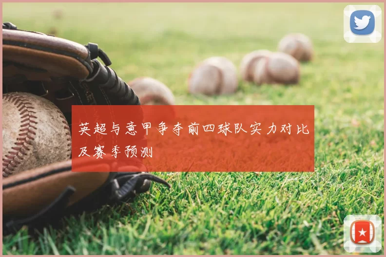 英超与意甲争夺前四球队实力对比及赛季预测