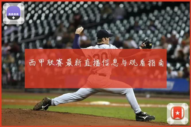 西甲联赛最新直播信息与观看指南