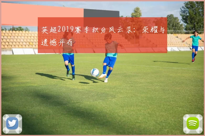 英超2019赛季积分风云录：荣耀与遗憾并存