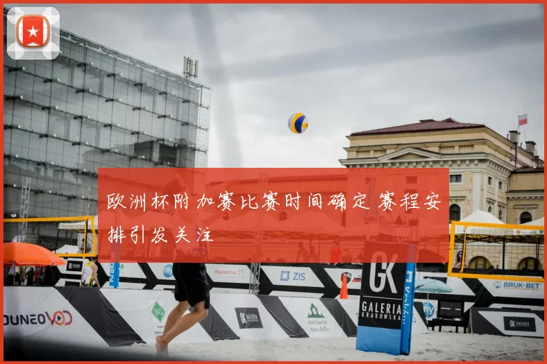 欧洲杯附加赛比赛时间确定 赛程安排引发关注